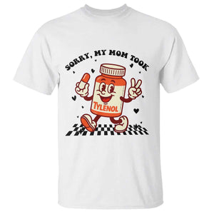 Funny Tylenol Joke T Shirt Please Be Patient My Mom Took Tylenol TS14 White Print Your Wear