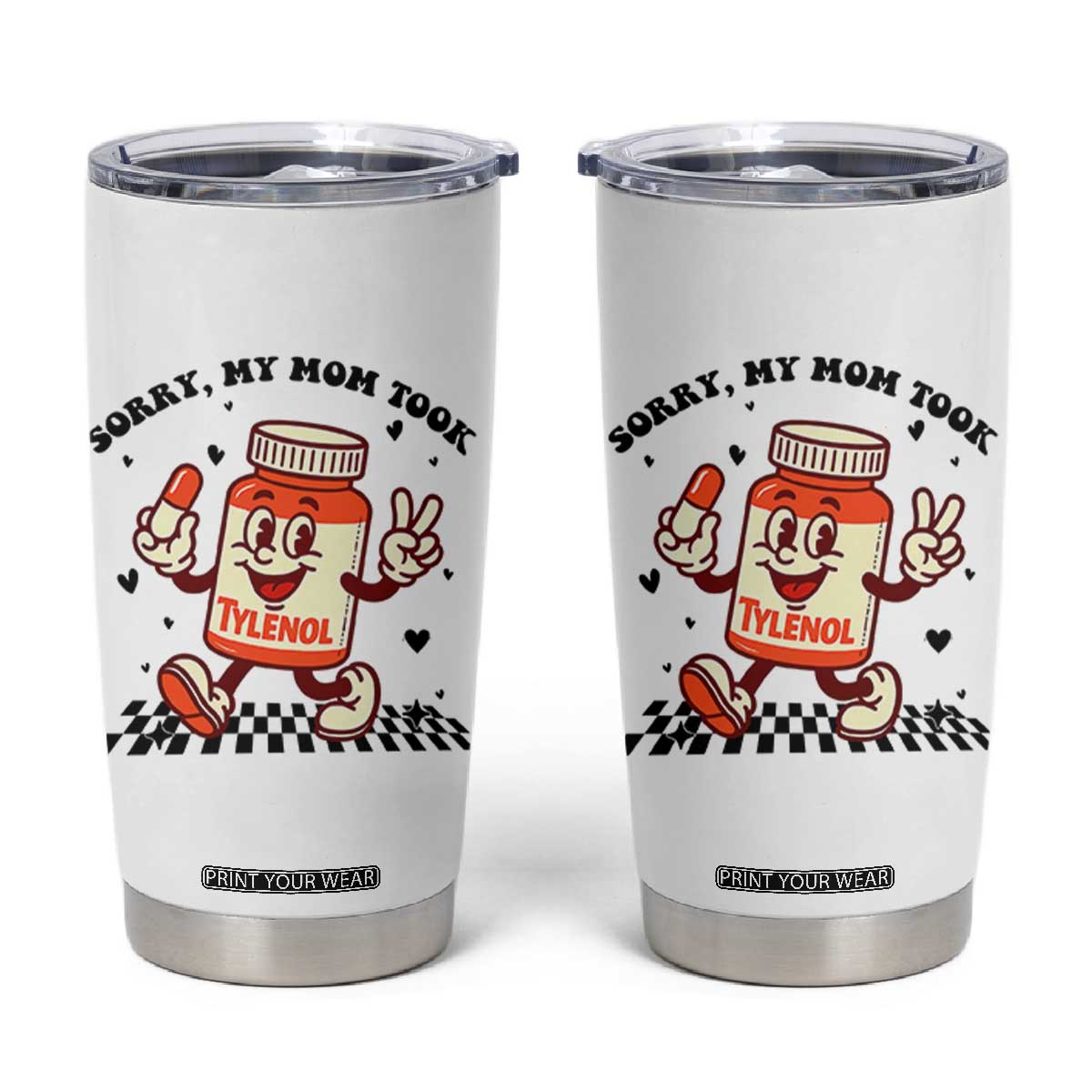 Funny Tylenol Joke Tumbler Cup Please Be Patient My Mom Took Tylenol TS14 White Print Your Wear