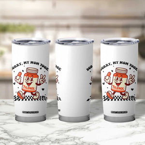 Funny Tylenol Joke Tumbler Cup Please Be Patient My Mom Took Tylenol TS14 Print Your Wear