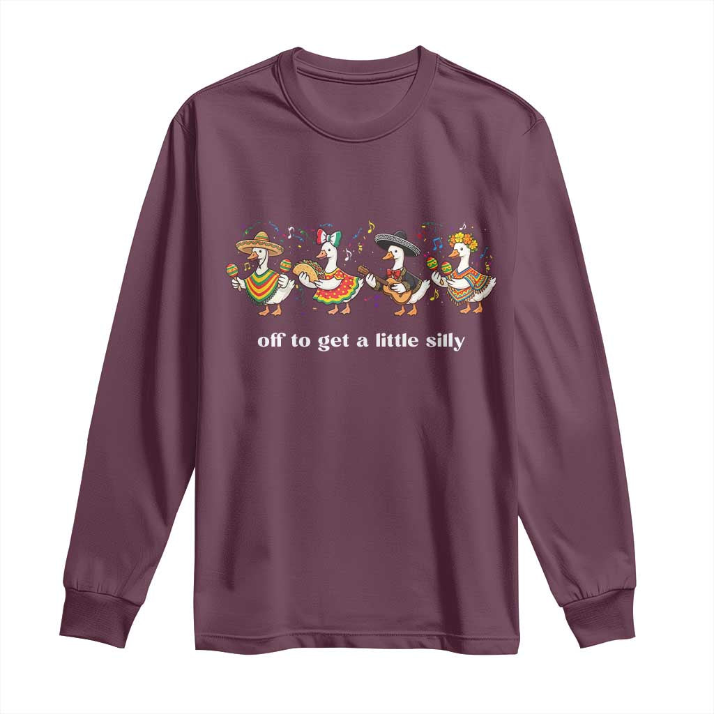 Funny Silly Goose Cinco De Mayo Long Sleeve Shirt Off To Get A Little Silly TS14 Maroon Print Your Wear