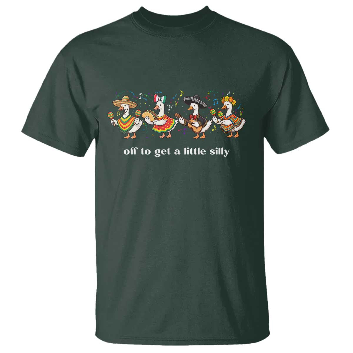 Funny Silly Goose Cinco De Mayo T Shirt Off To Get A Little Silly TS14 Dark Forest Green Print Your Wear