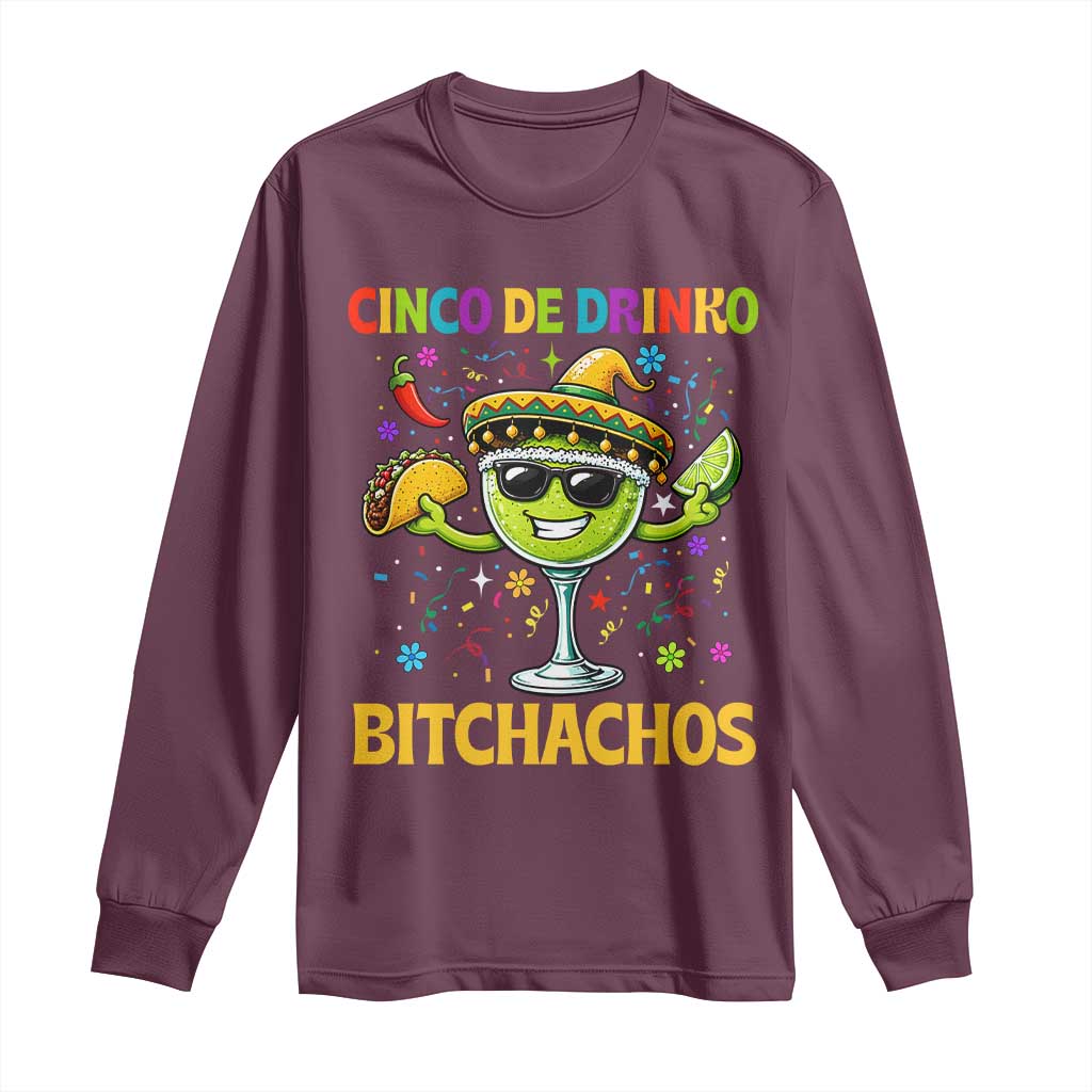 Cinco De Drinko Bitchachos Long Sleeve Shirt Funny Margarita Cinco De Mayo Mexican Fiesta TS14 Maroon Print Your Wear