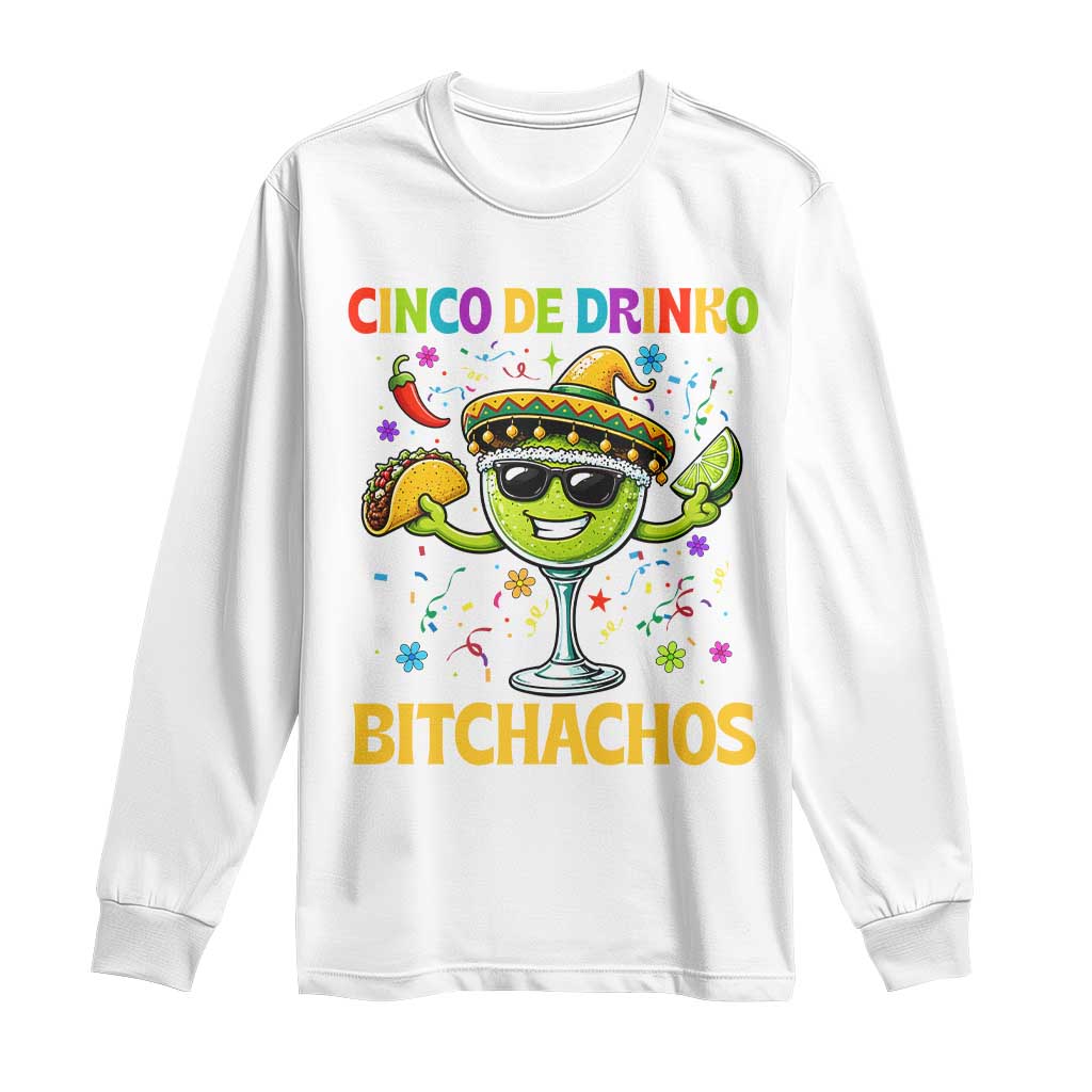 Cinco De Drinko Bitchachos Long Sleeve Shirt Funny Margarita Cinco De Mayo Mexican Fiesta TS14 White Print Your Wear