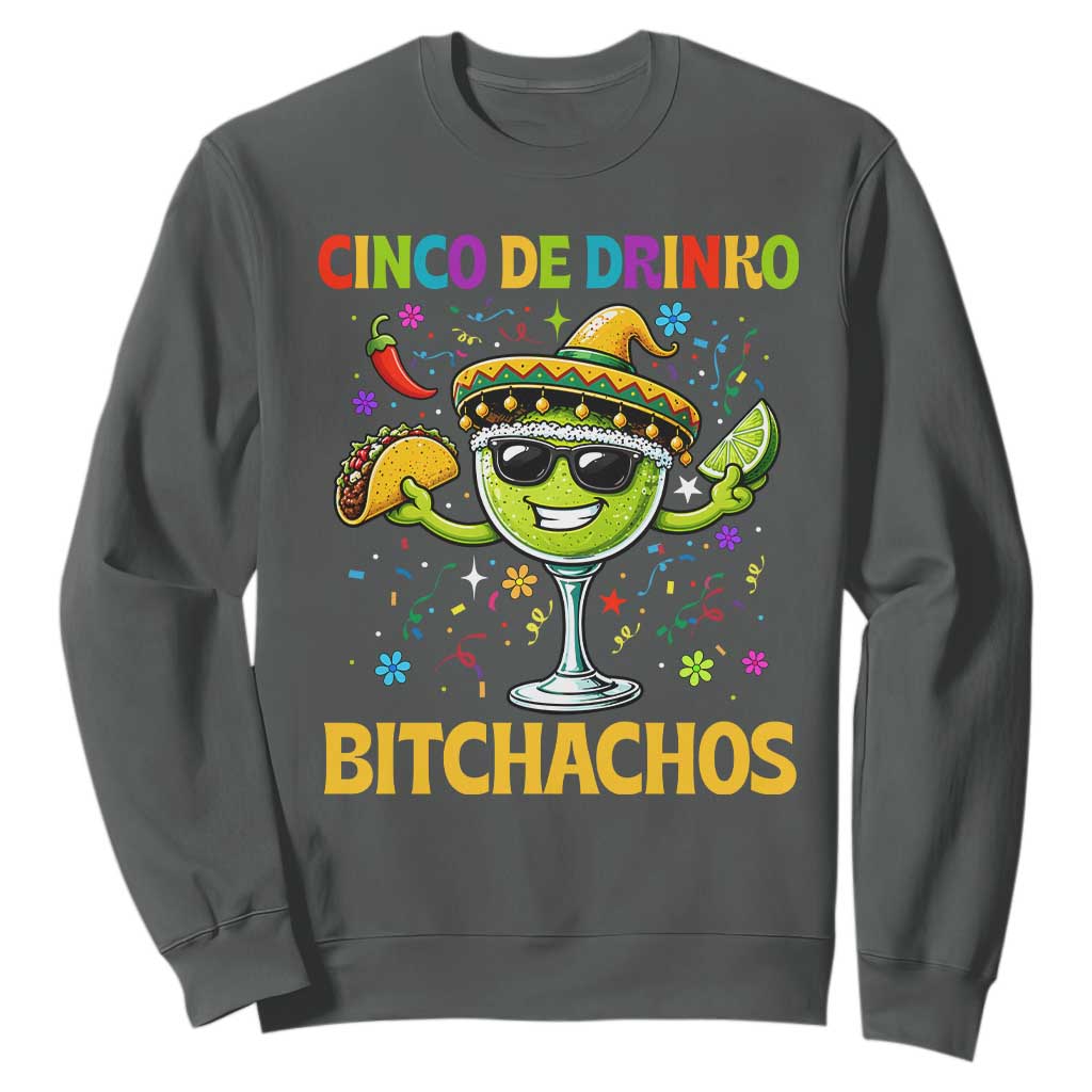 Cinco De Drinko Bitchachos Sweatshirt Funny Margarita Cinco De Mayo Mexican Fiesta TS14 Dark Heather Print Your Wear