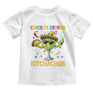 Cinco De Drinko Bitchachos Toddler T Shirt Funny Margarita Cinco De Mayo Mexican Fiesta TS14 White Print Your Wear