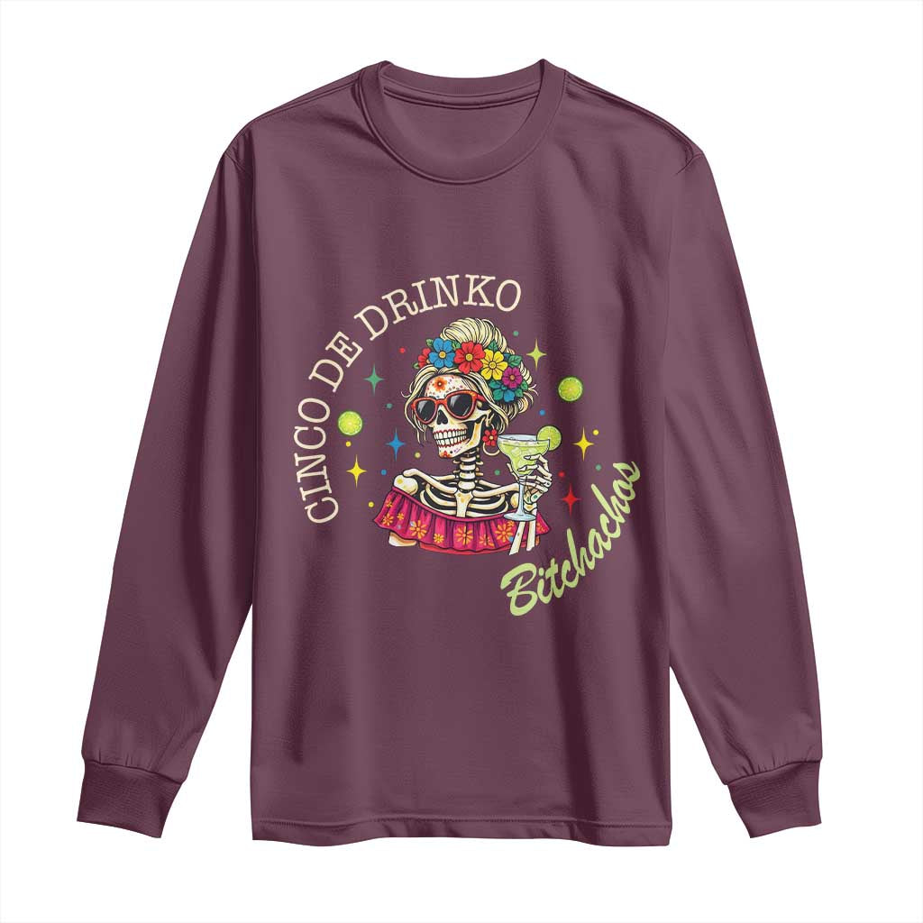 Cinco De Drinko Bitchachos Long Sleeve Shirt Funny Skeleton Drinking Margarita Fiesta Party TS14 Maroon Print Your Wear