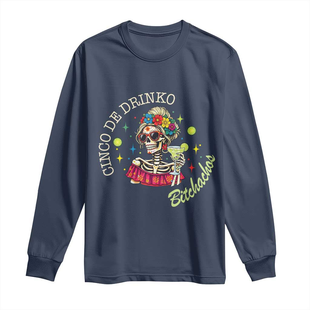 Cinco De Drinko Bitchachos Long Sleeve Shirt Funny Skeleton Drinking Margarita Fiesta Party TS14 Navy Print Your Wear
