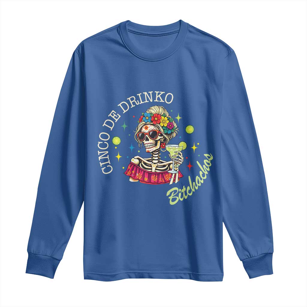 Cinco De Drinko Bitchachos Long Sleeve Shirt Funny Skeleton Drinking Margarita Fiesta Party TS14 Royal Blue Print Your Wear