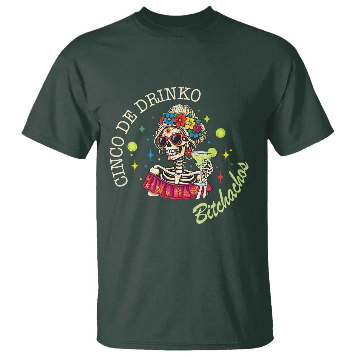 Cinco De Drinko Bitchachos T Shirt Funny Skeleton Drinking Margarita Fiesta Party TS14 Dark Forest Green Print Your Wear