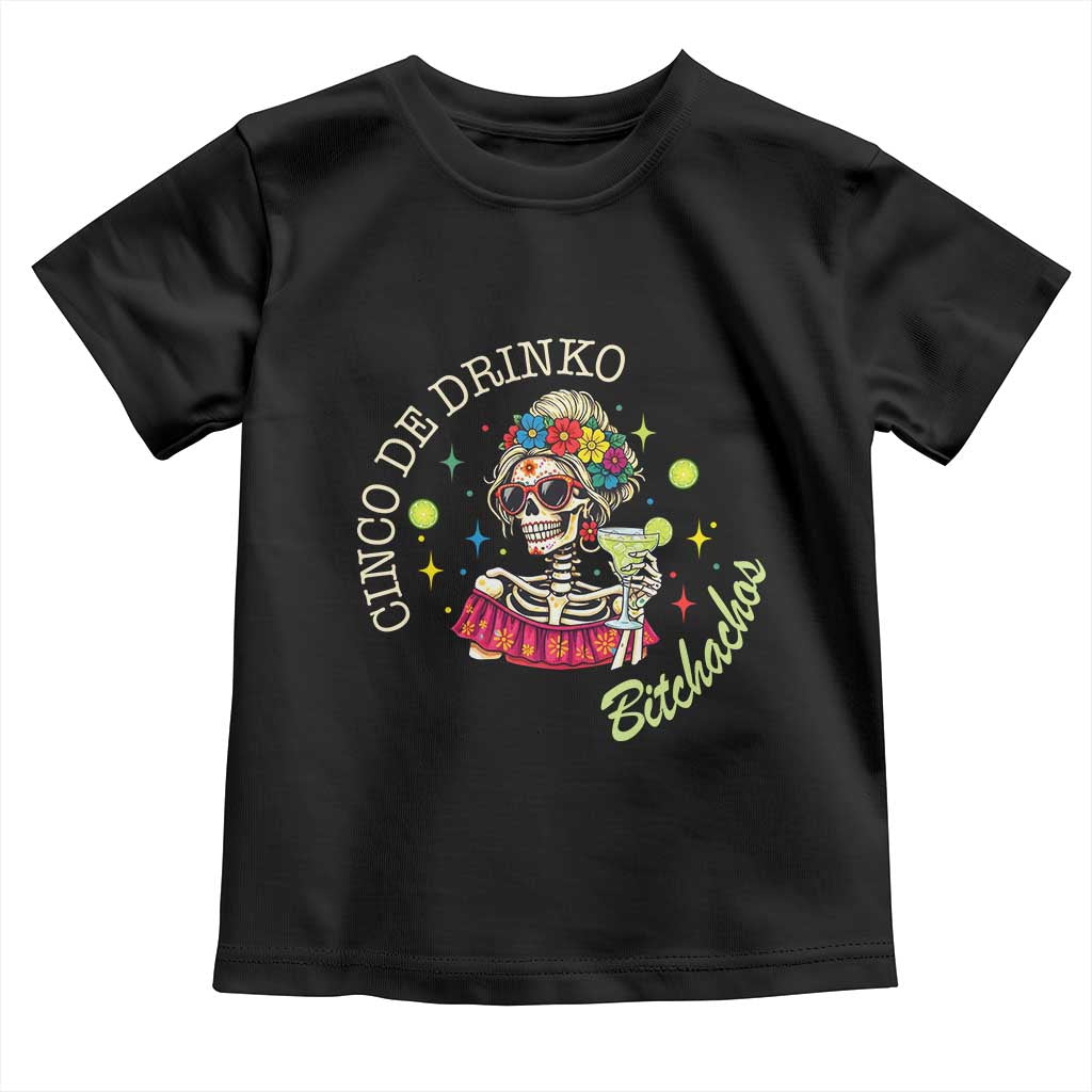 Cinco De Drinko Bitchachos Toddler T Shirt Funny Skeleton Drinking Margarita Fiesta Party TS14 Black Print Your Wear