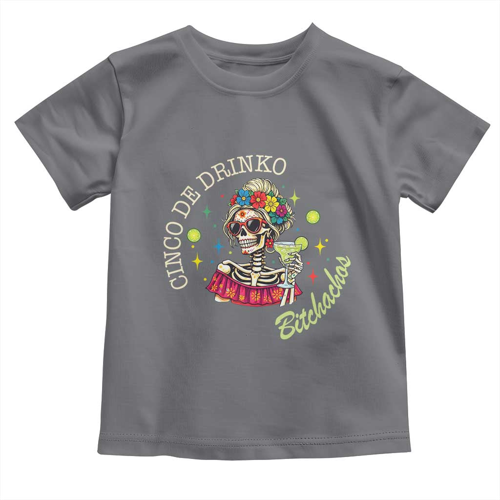 Cinco De Drinko Bitchachos Toddler T Shirt Funny Skeleton Drinking Margarita Fiesta Party TS14 Charcoal Print Your Wear