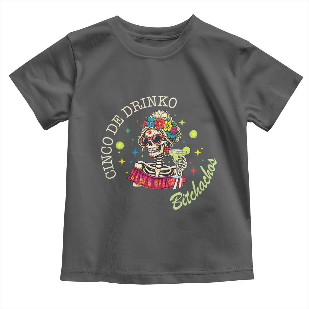 Cinco De Drinko Bitchachos Toddler T Shirt Funny Skeleton Drinking Margarita Fiesta Party TS14 Dark Heather Print Your Wear