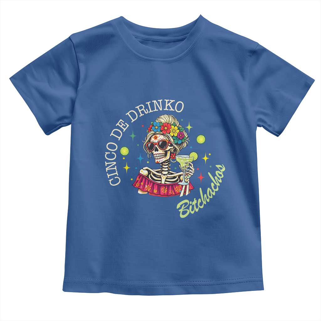 Cinco De Drinko Bitchachos Toddler T Shirt Funny Skeleton Drinking Margarita Fiesta Party TS14 Royal Blue Print Your Wear