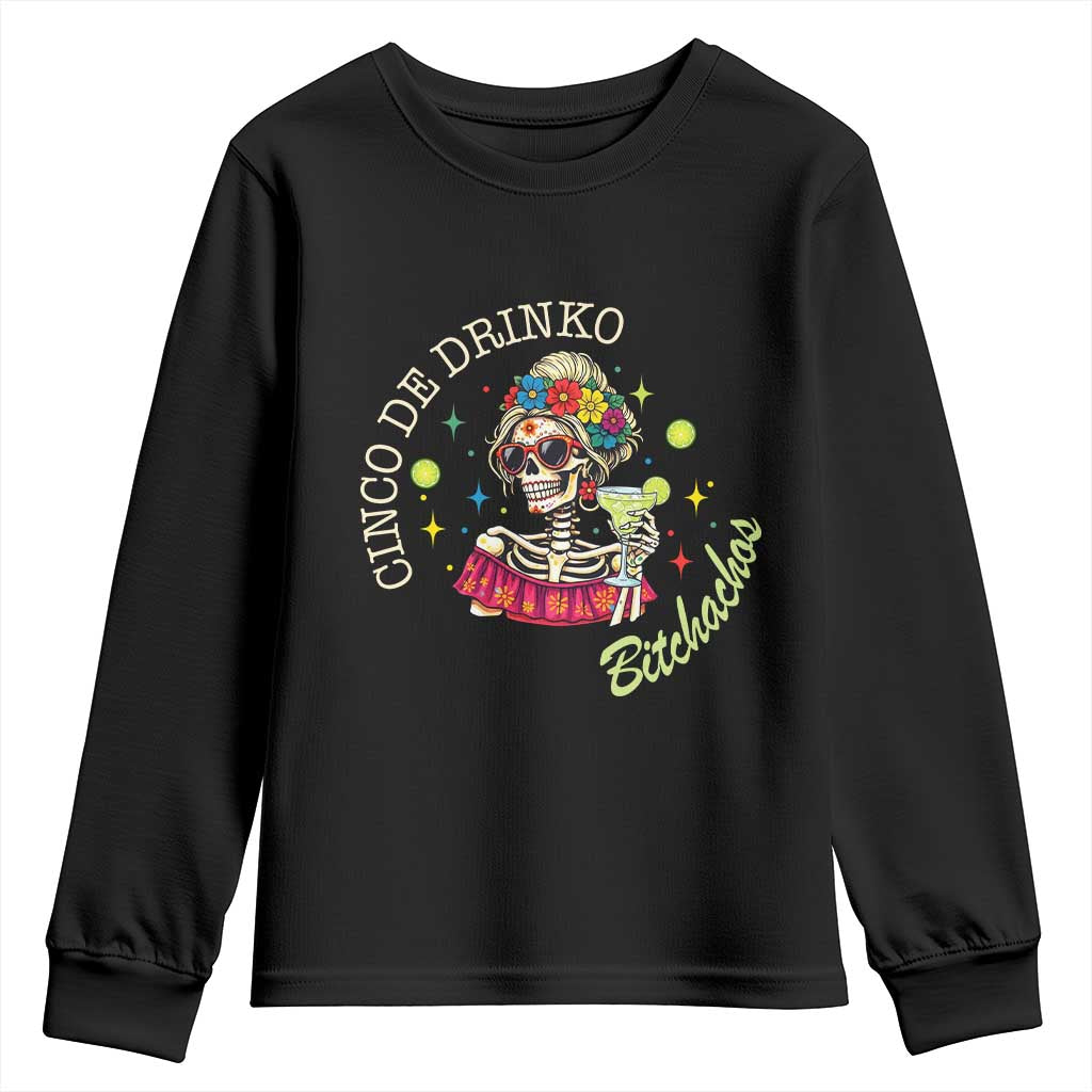 Cinco De Drinko Bitchachos Youth Sweatshirt Funny Skeleton Drinking Margarita Fiesta Party TS14 Black Print Your Wear