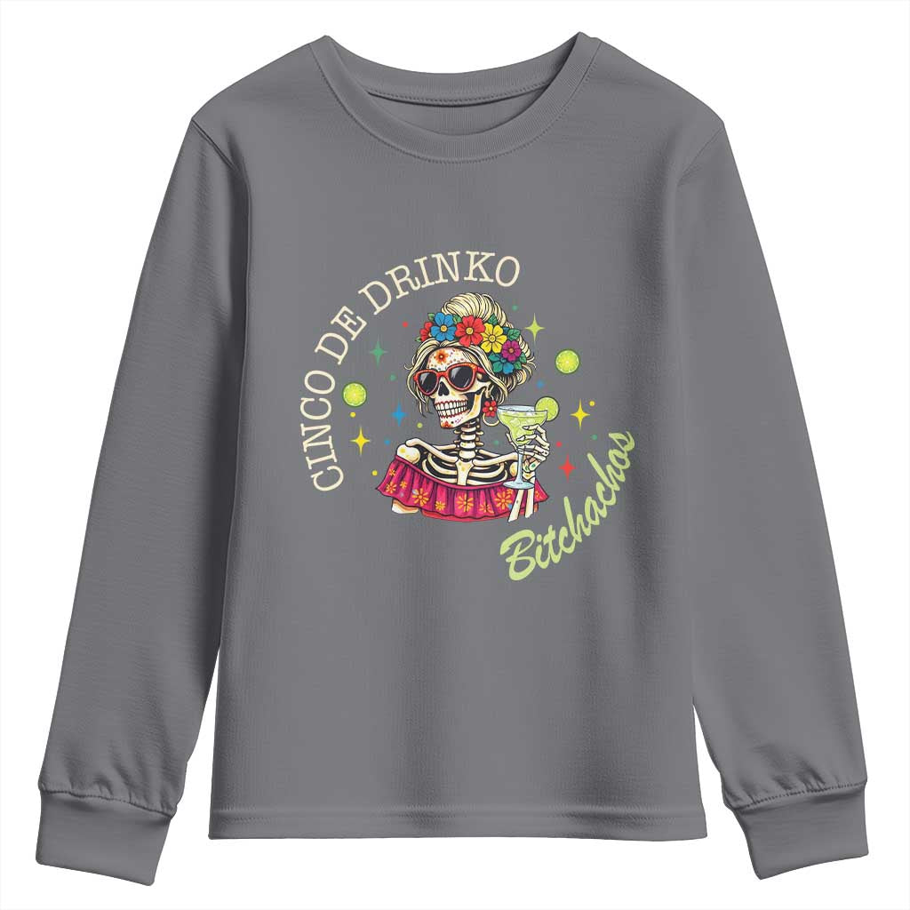 Cinco De Drinko Bitchachos Youth Sweatshirt Funny Skeleton Drinking Margarita Fiesta Party TS14 Charcoal Print Your Wear
