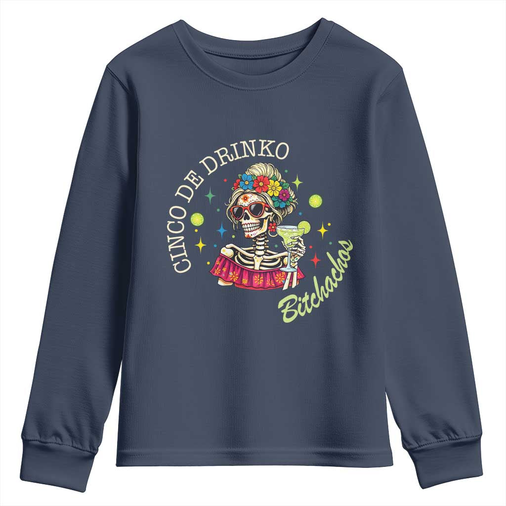 Cinco De Drinko Bitchachos Youth Sweatshirt Funny Skeleton Drinking Margarita Fiesta Party TS14 Navy Print Your Wear