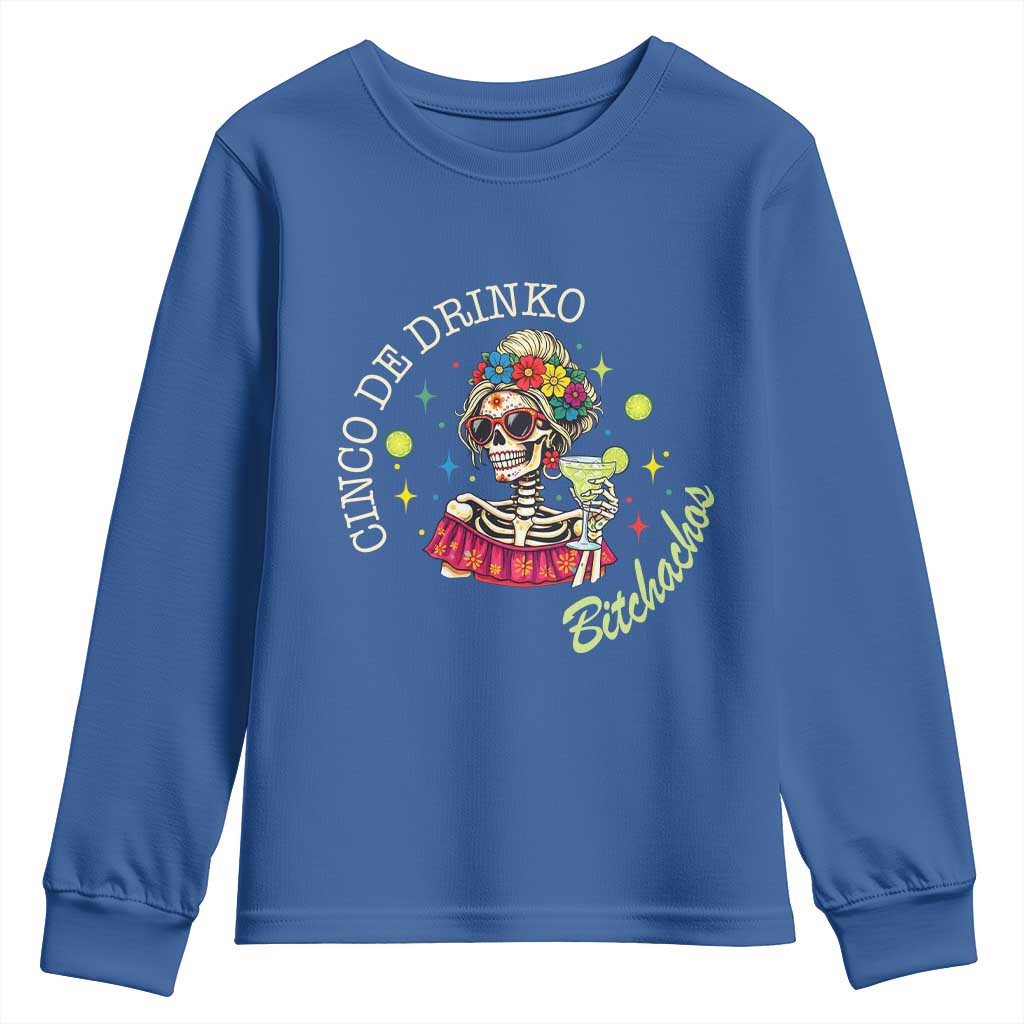 Cinco De Drinko Bitchachos Youth Sweatshirt Funny Skeleton Drinking Margarita Fiesta Party TS14 Royal Blue Print Your Wear