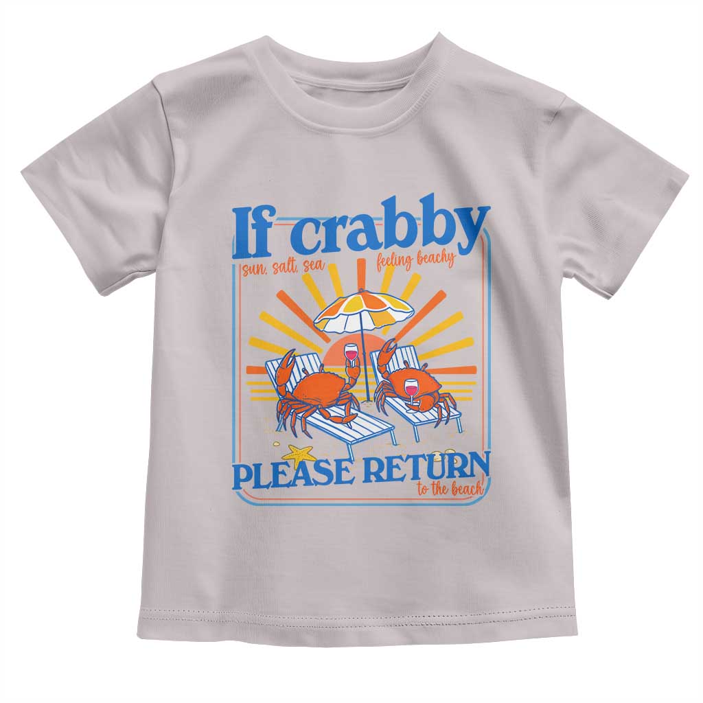 If Crabby Please Return To The Beach Toddler T Shirt Funny Summer Crab TS14 Ice Gray Print Your Wear