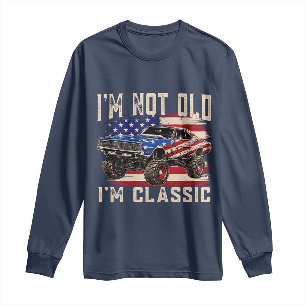 I'm Not Old I'm Classic Long Sleeve Shirt Vintage Car American Flag 4th of July