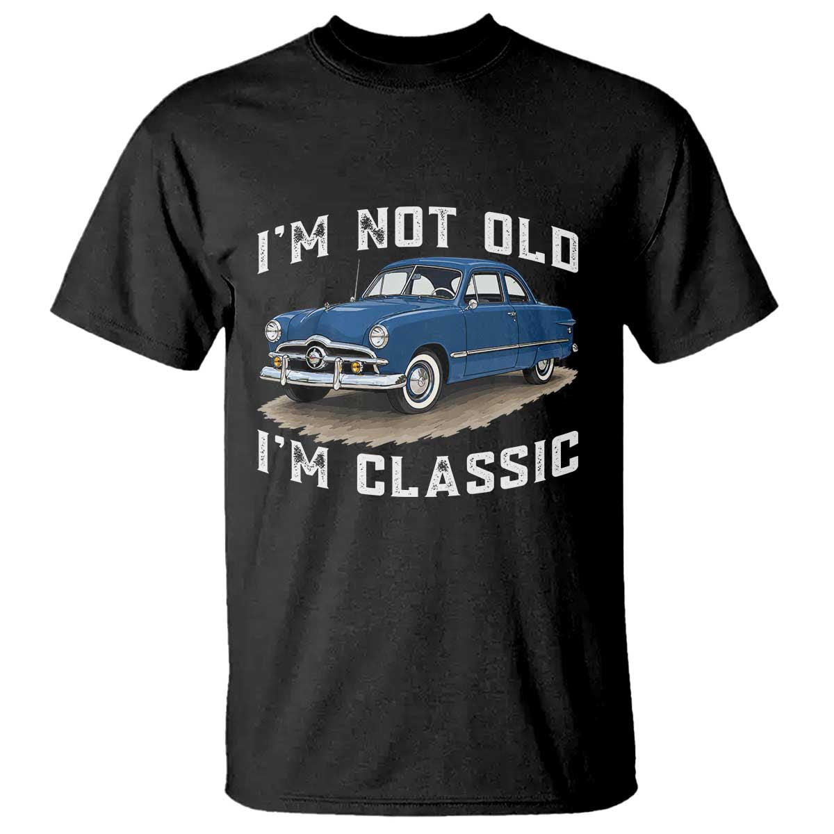 I'm Not Old I'm Classic T Shirt Vintage 1949 Classic American Coupe Car