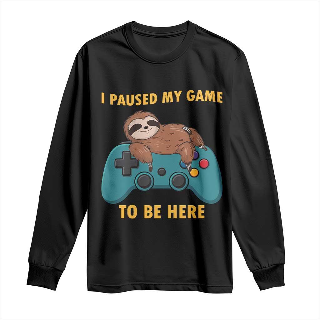I Paused My Game To Be Here Long Sleeve Shirt Funny Sloth Gamer Video Games TS14 Black Print Your Wear