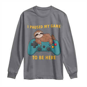 I Paused My Game To Be Here Long Sleeve Shirt Funny Sloth Gamer Video Games TS14 Charcoal Print Your Wear