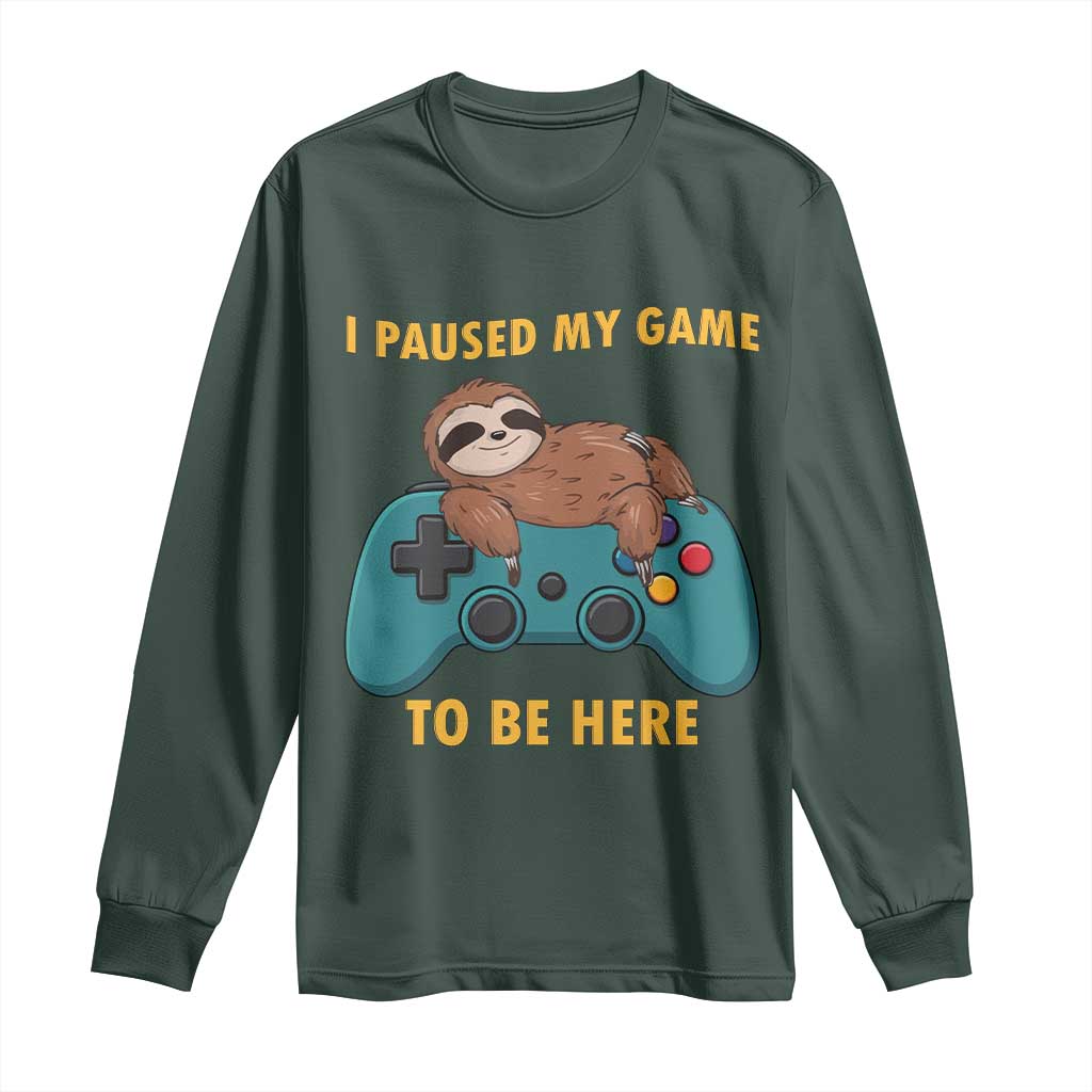 I Paused My Game To Be Here Long Sleeve Shirt Funny Sloth Gamer Video Games TS14 Dark Forest Green Print Your Wear