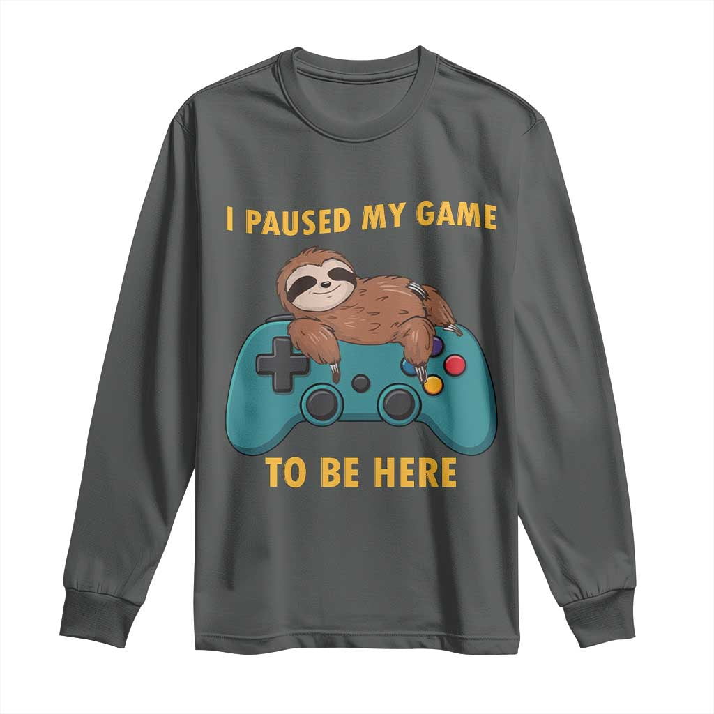 I Paused My Game To Be Here Long Sleeve Shirt Funny Sloth Gamer Video Games TS14 Dark Heather Print Your Wear