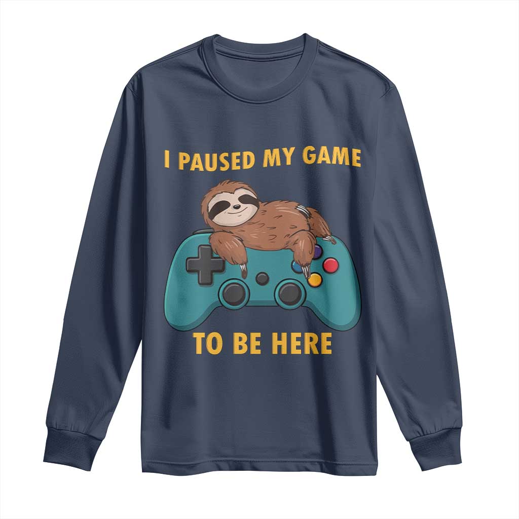 I Paused My Game To Be Here Long Sleeve Shirt Funny Sloth Gamer Video Games TS14 Navy Print Your Wear
