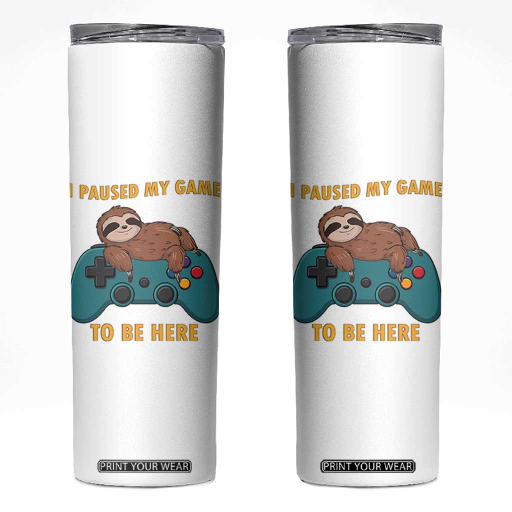 I Paused My Game To Be Here Skinny Tumbler Funny Sloth Gamer Video Games TS14 White Print Your Wear