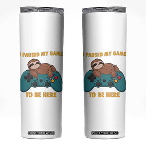 I Paused My Game To Be Here Skinny Tumbler Funny Sloth Gamer Video Games TS14 White Print Your Wear