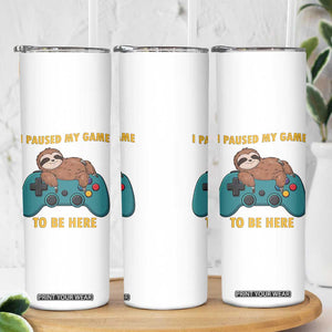 I Paused My Game To Be Here Skinny Tumbler Funny Sloth Gamer Video Games TS14 Print Your Wear