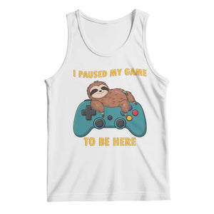 I Paused My Game To Be Here Tank Top Funny Sloth Gamer Video Games TS14 White Print Your Wear