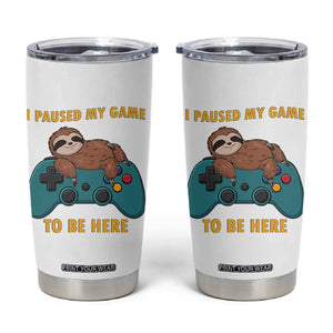 I Paused My Game To Be Here Tumbler Cup Funny Sloth Gamer Video Games TS14 White Print Your Wear