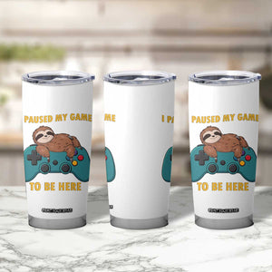 I Paused My Game To Be Here Tumbler Cup Funny Sloth Gamer Video Games TS14 Print Your Wear
