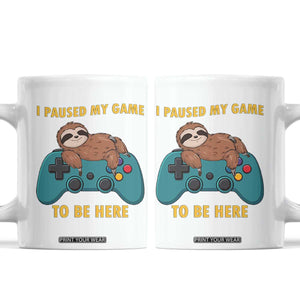 I Paused My Game To Be Here Coffee Mug Funny Sloth Gamer Video Games TS14 White Print Your Wear