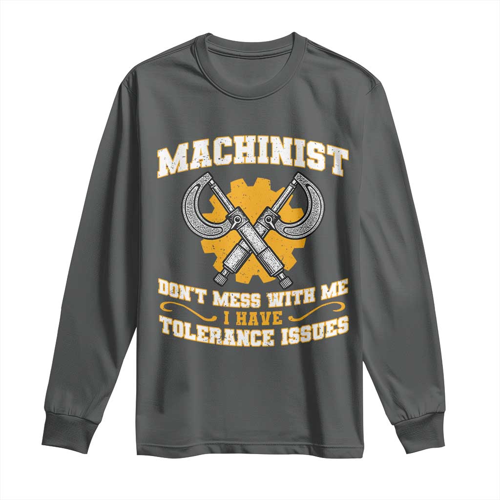 Funny Machinist Sarcastic Long Sleeve Shirt Do Not Mess With Me I Have Tolerance Issues TS14 Dark Heather Print Your Wear