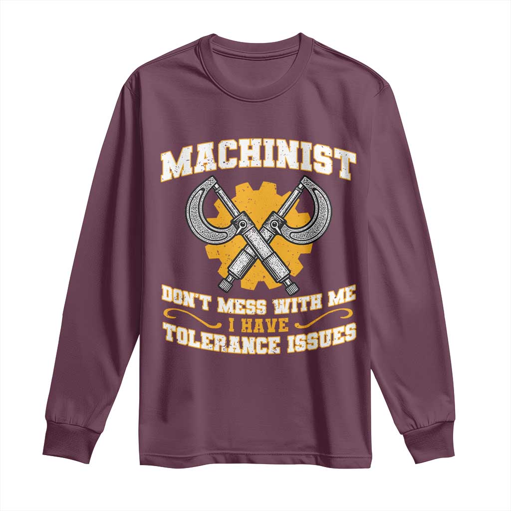 Funny Machinist Sarcastic Long Sleeve Shirt Do Not Mess With Me I Have Tolerance Issues TS14 Maroon Print Your Wear