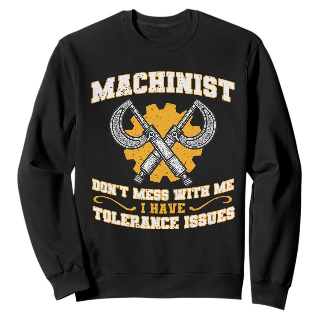 Funny Machinist Sarcastic Sweatshirt Do Not Mess With Me I Have Tolerance Issues TS14 Black Print Your Wear