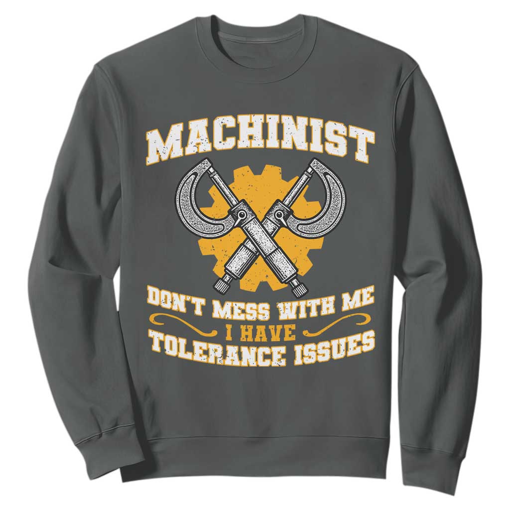 Funny Machinist Sarcastic Sweatshirt Do Not Mess With Me I Have Tolerance Issues TS14 Dark Heather Print Your Wear