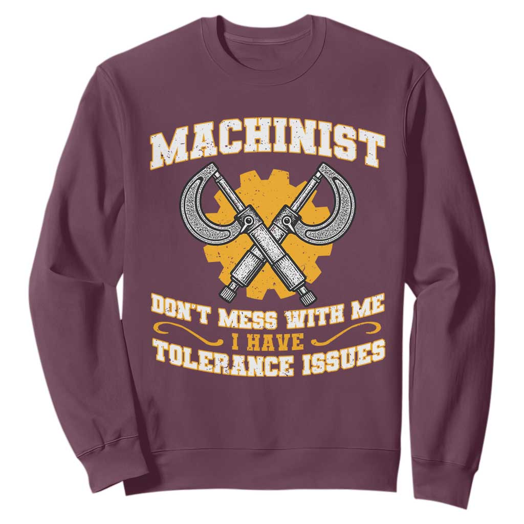 Funny Machinist Sarcastic Sweatshirt Do Not Mess With Me I Have Tolerance Issues TS14 Maroon Print Your Wear