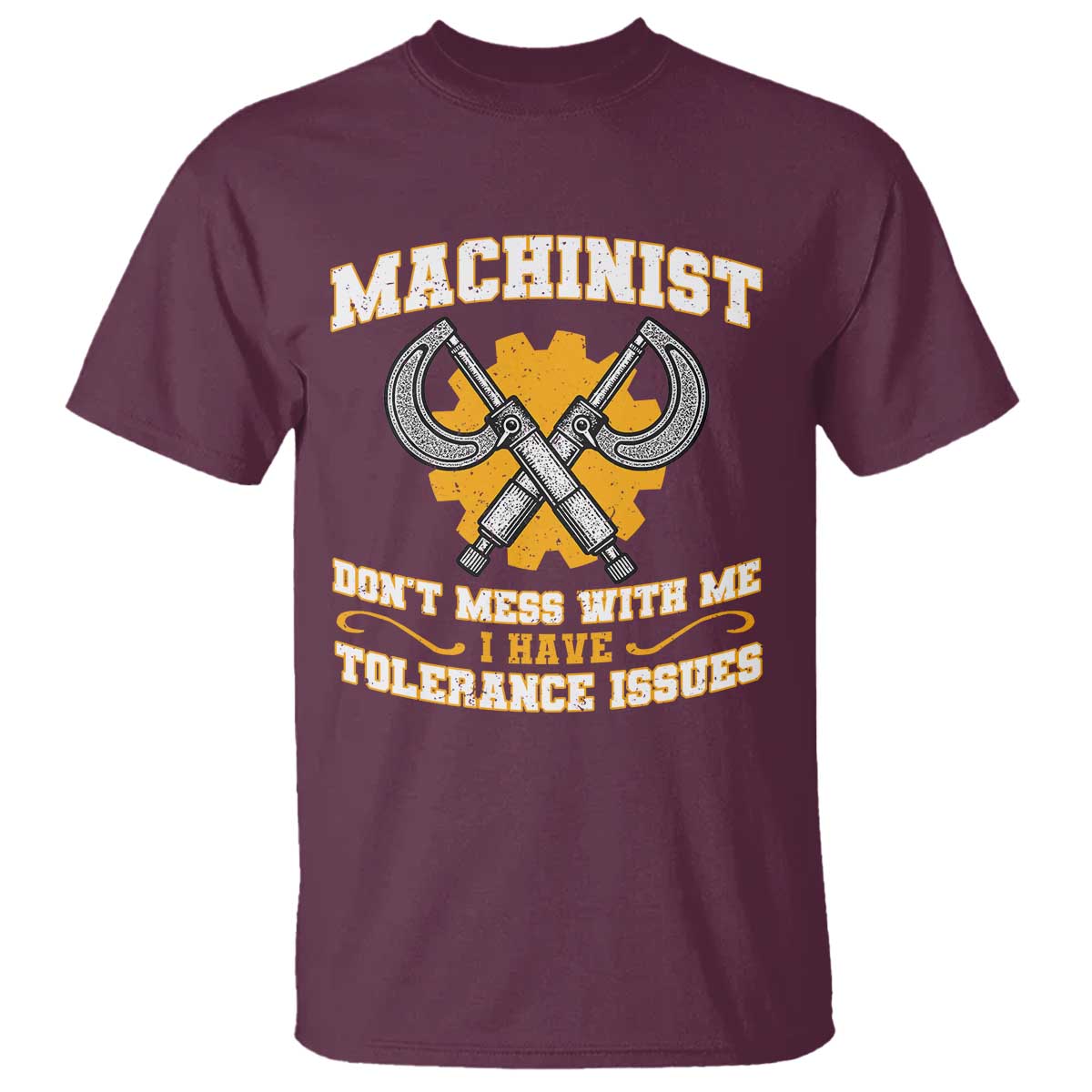 Funny Machinist Sarcastic T Shirt Do Not Mess With Me I Have Tolerance Issues TS14 Maroon Print Your Wear