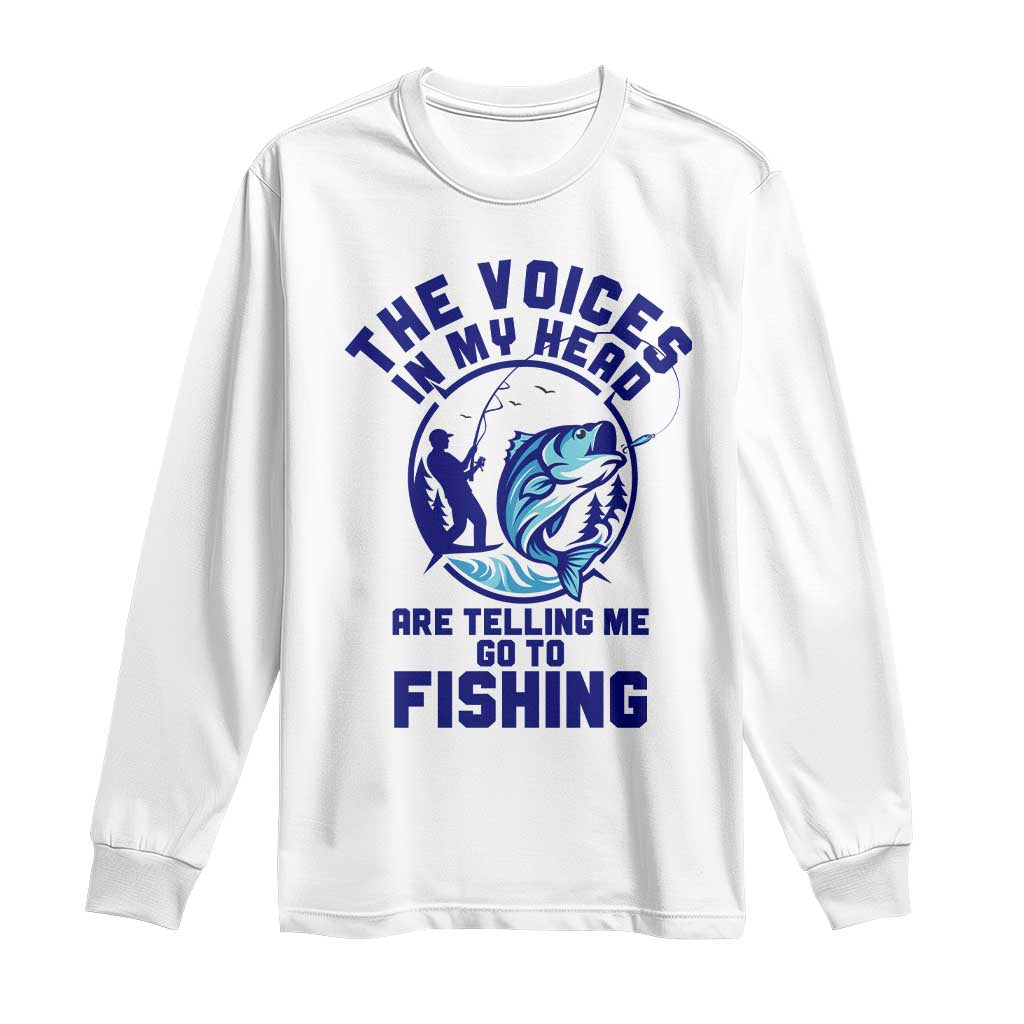 Funny Fisherman Long Sleeve Shirt The Voices In My Head Are Telling Me To Go Fishing TS14 White Print Your Wear