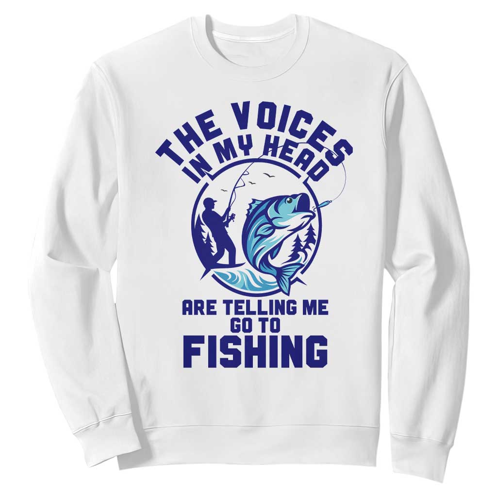 Funny Fisherman Sweatshirt The Voices In My Head Are Telling Me To Go Fishing TS14 White Print Your Wear