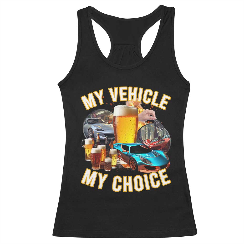 My Vehicle My Choice Racerback Tank Top Funny Drunk Driving TS14 Black Print Your Wear