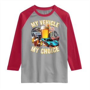 My Vehicle My Choice Raglan Shirt Funny Drunk Driving TS14 Sport Gray Red Print Your Wear