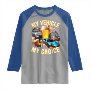 My Vehicle My Choice Raglan Shirt Funny Drunk Driving TS14 Sport Gray Royal Print Your Wear