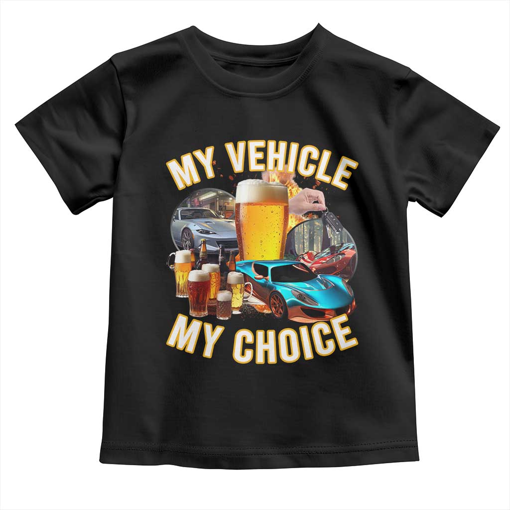 My Vehicle My Choice Toddler T Shirt Funny Drunk Driving TS14 Black Print Your Wear