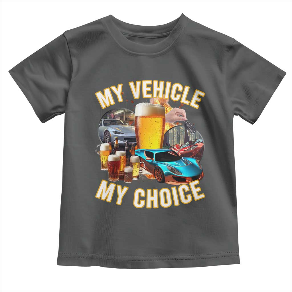 My Vehicle My Choice Toddler T Shirt Funny Drunk Driving TS14 Dark Heather Print Your Wear