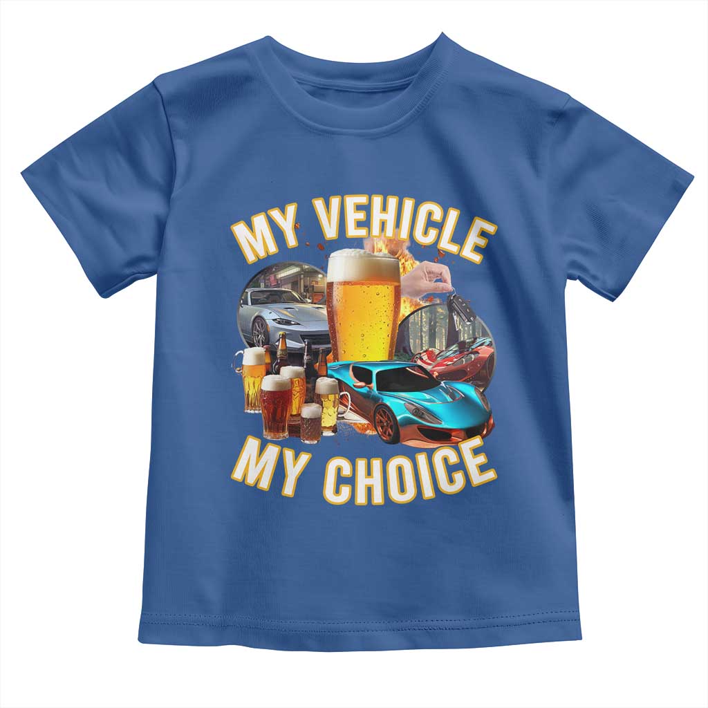 My Vehicle My Choice Toddler T Shirt Funny Drunk Driving TS14 Royal Blue Print Your Wear